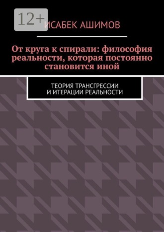 От круга к спирали: философия реальности, которая постоянно становится иной. Теория трансгрессии и итерации реальности