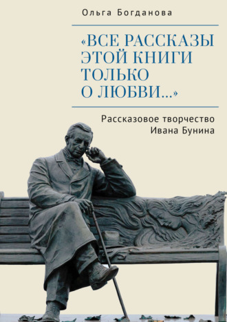 «Все рассказы этой книги только о любви…» Рассказовое творчество Ивана Бунина