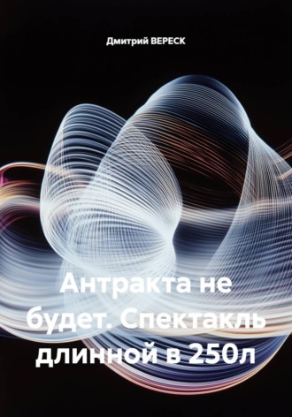 Антракта не будет. Спектакль длинной в 250л