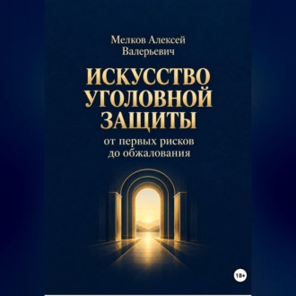 Искусство уголовной защиты от первых рисков до обжалования