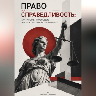 Право на справедливость. Как работает правосудие и почему оно касается каждого