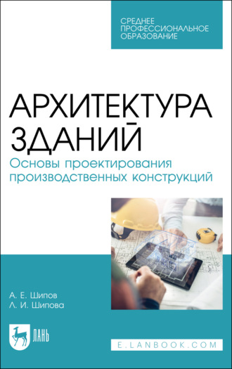 Архитектура зданий. Основы проектирования производственных конструкций. Учебное пособие для СПО. 4-е издание, стереотипное