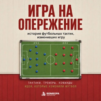 Игра на опережение. История футбольных тактик, изменивших игру