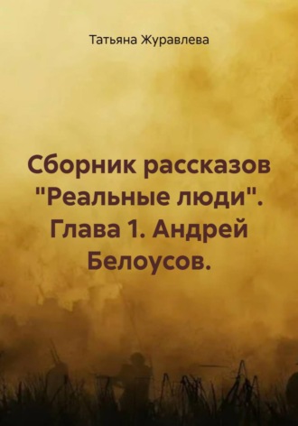Сборник рассказов "Реальные люди". Глава 1. Андрей Белоусов.