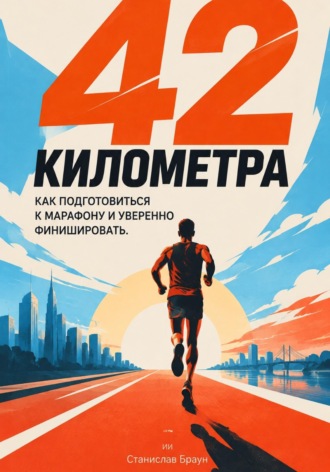 42 километра: Как подготовиться к марафону и уверенно финишировать