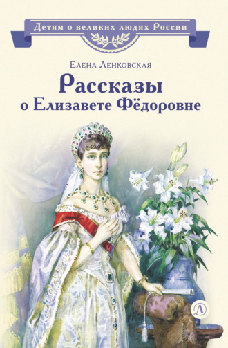 Рассказы о Елизавете Фёдоровне