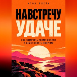 Навстречу удаче. Как замечать возможности и действовать вовремя
