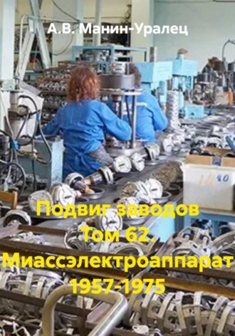 Подвиг заводов Том 62. Миассэлектроаппарат 1957-1975