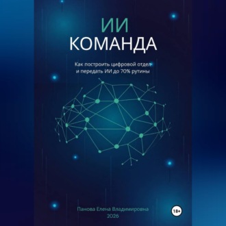 ИИ-Команда. Как построить цифровой отдел и передать ИИ до 70% рутины