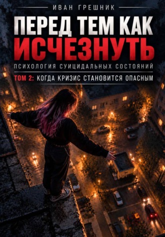 Перед тем как исчезнуть. Психология суицидальных состояний. Том 2: Когда кризис становится опасным