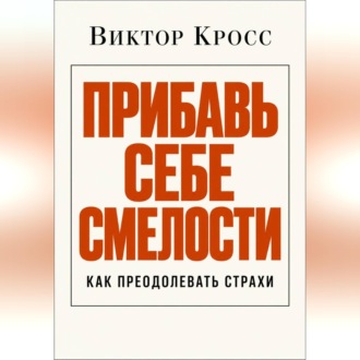 Прибавь себе смелости. Как преодолевать страхи