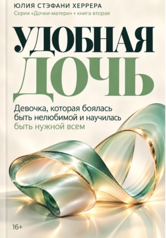 Удобная дочь. Девочка, которая боялась быть нелюбимой и научилась быть нужной всем