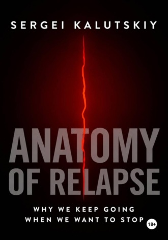 Anatomy of Relapse. Why We Keep Going When We Want to Stop