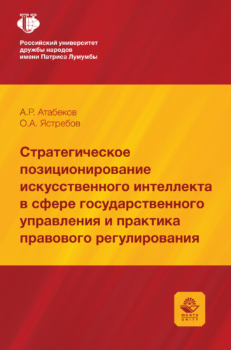 Стратегическое позиционирование искусственного интеллекта в сфере государственного управления и практика правового регулирования. Монография