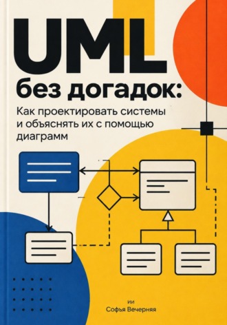 UML без догадок: Как проектировать системы и объяснять их с помощью диаграмм