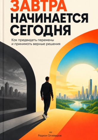 Завтра начинается сегодня: Как предвидеть перемены и принимать верные решения