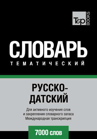 Русско-датский тематический словарь. 7000 слов. Международная транскрипция