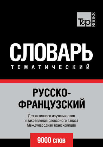 Русско-французский тематический словарь. 9000 слов. Международная транскрипция