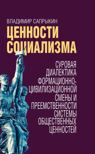 Ценности социализма. Суровая диалектика формационно-цивилизационной смены и преемственности системы общественных ценностей