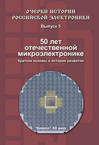 50 лет отечественной микроэлектронике. Краткие основы и история развития. Выпуск 5