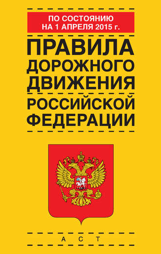 Правила дорожного движения Российской Федерации по состоянию 1 апреля 2015 г.