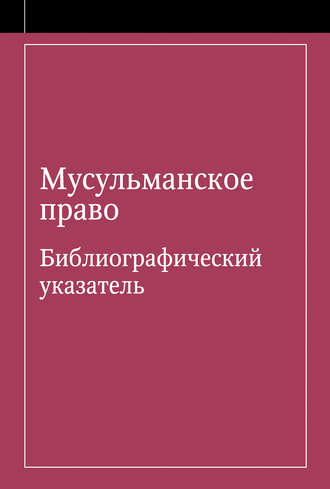 Мусульманское право. Библиографический указатель по мусульманскому праву и обычному праву народов, исповедующих ислам